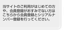 当サイトのご利用がはじめての方や、会員登録がおすみでない方はこちらから会員登録とシリアルナンバー登録を行ってください。