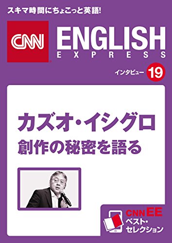 ［音声DL付き］<br>カズオ・イシグロ 創作の秘密を語る<br>（CNNEE ベスト・セレクション　<br>インタビュー19）