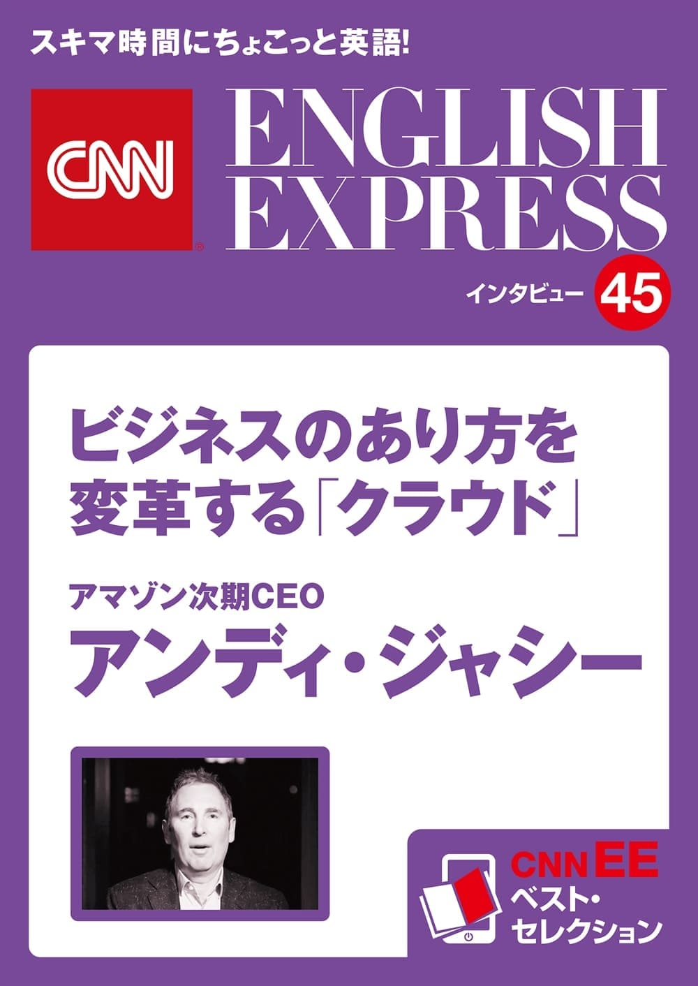 ［音声DL付き］<br>アマゾン次期CEO　アンディ・ジャシー<br>ビジネスのあり方を変革する「クラウド」<br>（CNNEE ベスト・セレクション　インタビュー45）