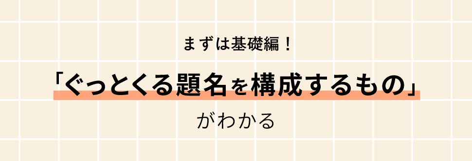 まずは基礎編！「ぐっとくる題名を構成するもの」がわかる