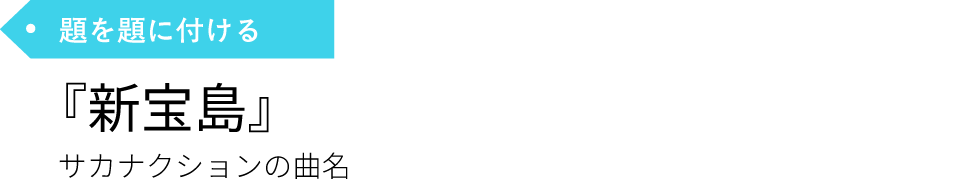 題を題に付ける『新宝島』サカナクションの曲名