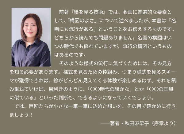 前著「絵を見る技術」では、名画に普遍的な要素として、「構図のよさ」について述べましたが、本著は「名画にも流行がある」ということをお伝えするものです。