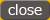 close