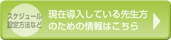 スケジュール設定方法など現在導入している先生方のための情報はこちら